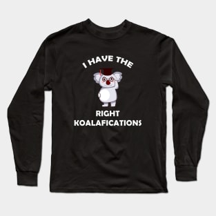I Have The Right Koalafications Long Sleeve T-Shirt